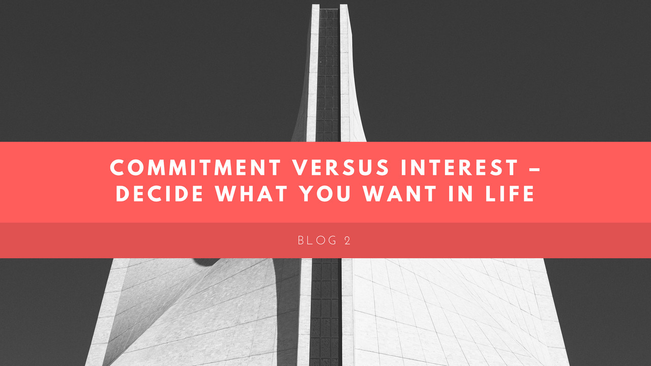 Commitment Versus Interest – Decide What You Want In Life